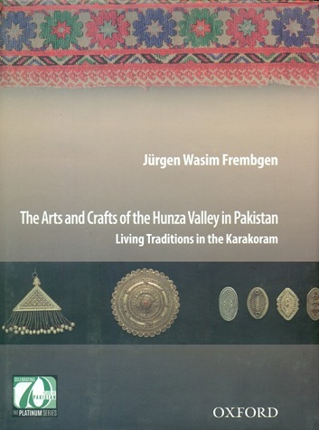 The arts and crafts of the Hunza valley in Pakistan: living traditions in the Karakoram, in collaboration with the Museum funf Kontinente in Munich