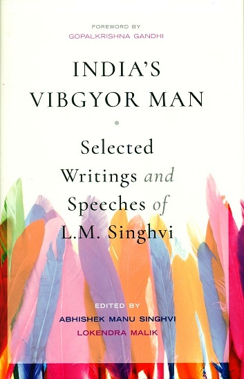 India's Vibgyor man: selected writings and speeches of L.M. Singhvi, ed. by Abhishek Manu Singhvi et al., foreword by Gopalkrishna Gandhi