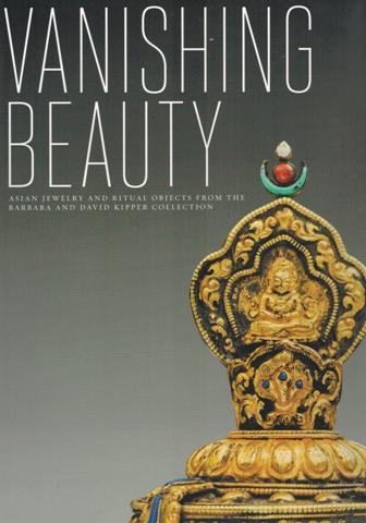 Vanishing beauty: Asian jewelry and ritual objects from the  Barbara and David Kipper collection, ed. by Madhuvanti Ghose