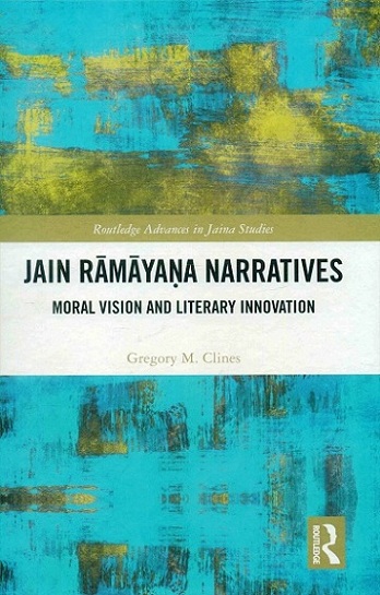 Jain Ramayana narratives: moral vision and literary innovation; Series Editor: Peter Flugel