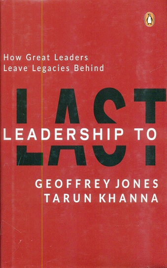 Leadership to last: how great leaders leave legacies behind