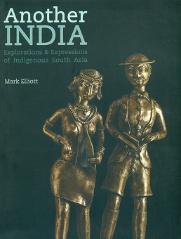Another India: explorations & expressions of indigenous South Asia, foreword by Nicholas Thomas et al.