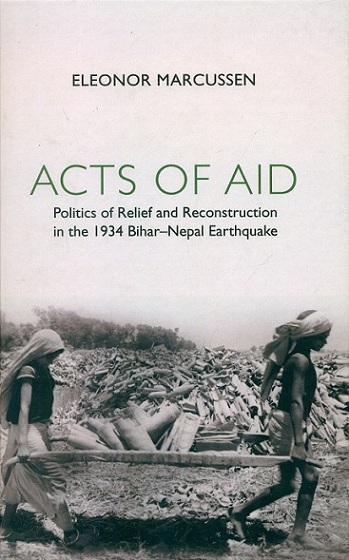 Acts of aid: politics of relief and reconstruction in the 1934 Bihar-Nepal earthquake