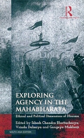 Exploring agency in the Mahabharata: ethical and political dimensions of Dharma, ed. by Sibesh Chandra Bhattacharya et al.