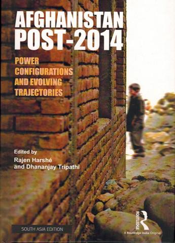 Afghanistan post-2014: power configurations and evolving trajectories, ed. by Rajen Harshe et al.