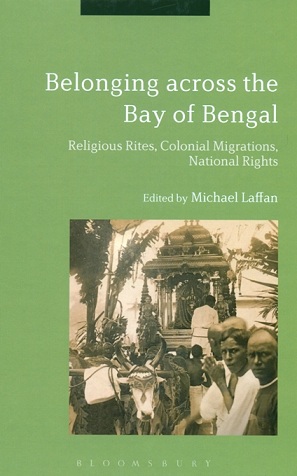 Belonging across the Bay of Bengal: religious rites, colonial migrations, national rights, ed. by Michael Laffan