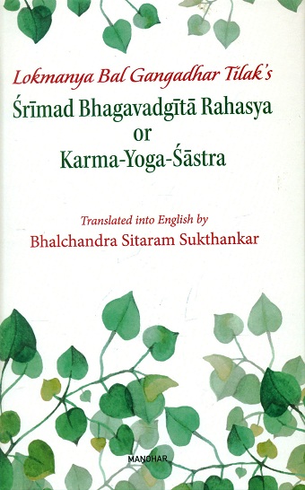Lokmanya Bal Gangadhar Tilak's Srimad Bhagavadgita rahasya or Karma-yoga-sastra, containing the original Skt. stanzas, their English tr. and commentaries on the stanzas,