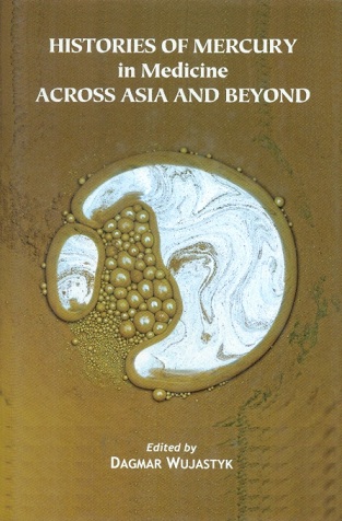 Histories of mercury in medicine across Asia and beyond, ed. by Dagmar Wujastyk, General Editor: Dominik Wujastyk et al