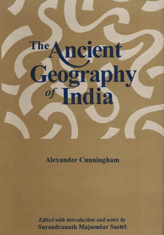 The ancient geography of India, Vol.1: the Buddhist period including the campaigns of Alexander & the travels of Huien-Tsiang, ed. with introd. & notes by Surendranath Majumdar Sastri