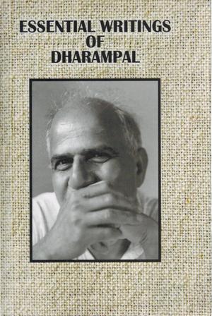 Essential writings of Dharampal, compilation & editing by Gita Dharampal