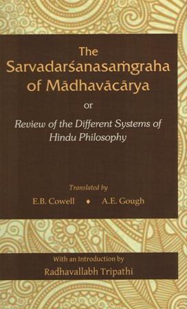 The Sarvadarsanasamgraha of Madhavacarya or review of the different systems of Hindu philosophy, tr. by E.B. Cowell et al., with an intro. by Radhavallabh Tripathi