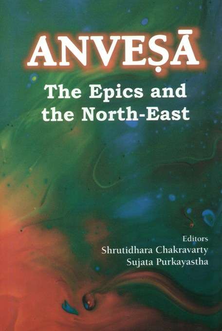Anvesa: the epics and the North-East, ed. by Shrutidhara Chakravarty, et al.