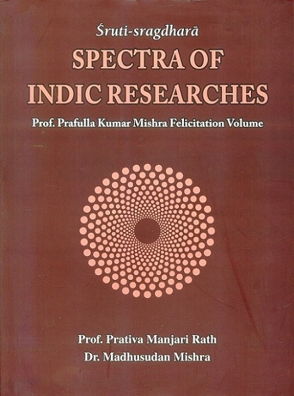 Sruti-sragdhara: spectra of Indic researches, Prof. Prafulla Kumar Mishra felicitation volume,