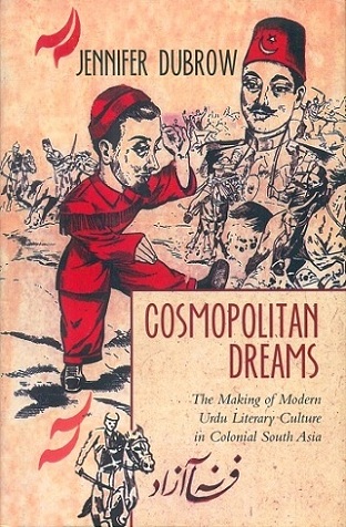 Cosmopolitan dreams: the making of modern Urdu literary culture in colonial South Asia
