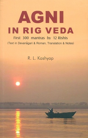 Agni in Rig Veda: first 300 mantra-s by 12 Rishis, text in Devanagari and Roman, tr. and notes (based on the Skt. work of T.V. Kapali Sastry)