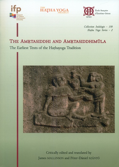 The Amrtasiddhi and Amrtasiddhimula: the earliest texts of the Hathayoga tradition, critically ed. and tr. by James Mallinson and Peter-Daniel Szanto