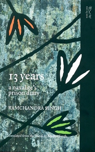 13 years: a Naxalite's prison diary, with a foreword by Angela Davis, tr. from the Hindi by Madhu Singh