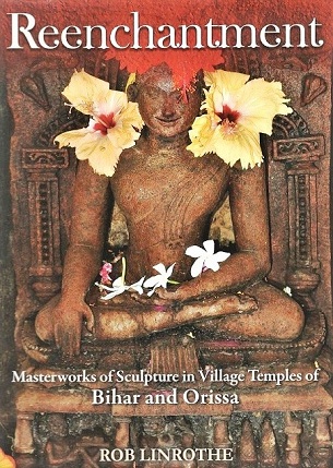 Reenchantment: masterworks of sculpture in village temples of Bihar and Orissa; text and photographs by Rob Linrothe