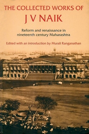 The collected works of J V Naik: reform and renaissance in nineteenth century Maharashtra,