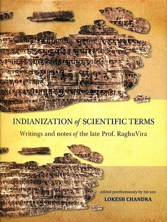 Indianization of scientific terms: writings and notes of the late Prof. RaghuVira, ed. posthumously by his son Lokesh...