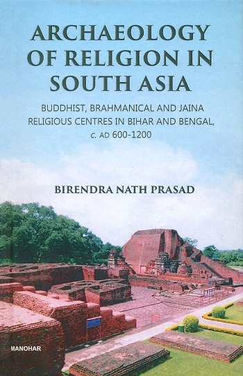 Archaeology of religion in South Asia: Buddhist, Brahmanical and Jaina religious centres in Bihar and Bengal c. AD 600-1200