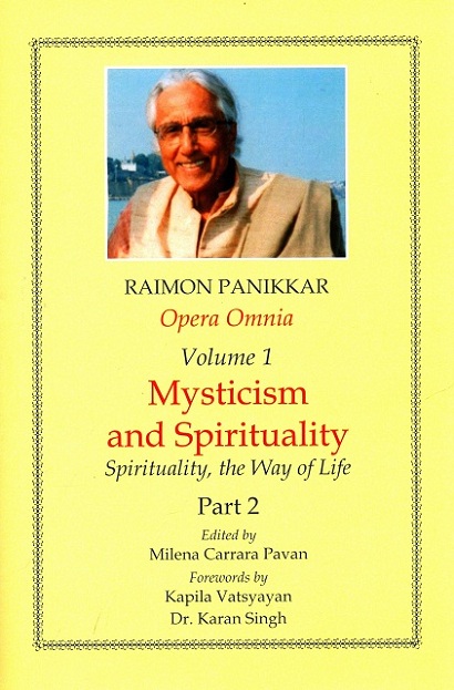 Opera Omnia, Vol.1: Mysticism and spirituality, Part 2: spirituality, the way of life, forewords by Kapila Vatsyayan and Karan Singh