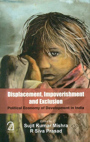 Displacement, impoverishment and exclusion: political economy of development in India, ed. by Sujit Kumar Mishra et al.