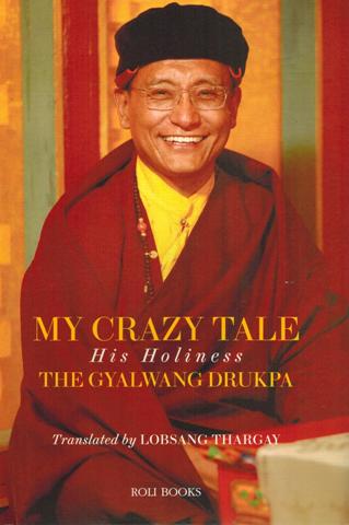 My crazy tale: His Holiness, the Gyalwang Drukpa, tr. by Lobsang Thargay