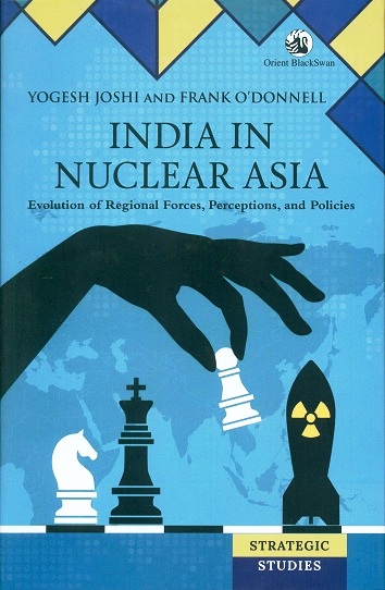 India in nuclear Asia: evolution of regional forces, perceptions, and politics