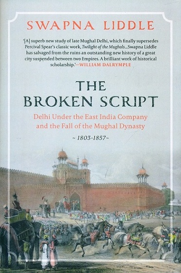 The broken script: Delhi under the East India Company and the fall of the Mughal dynasty, 1803-1857