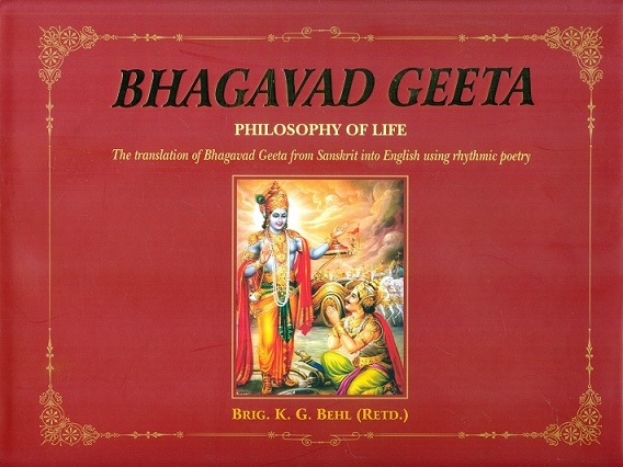 Bhagavad Geeta: philosophy of life, tr. from Skt. into English using rhythmic poetry by K.G. Behl