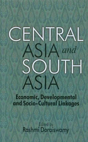 Central Asia and South Asia: economic, developmental and socio-cultural linkages, ed. by Rashmi Doraiswamy