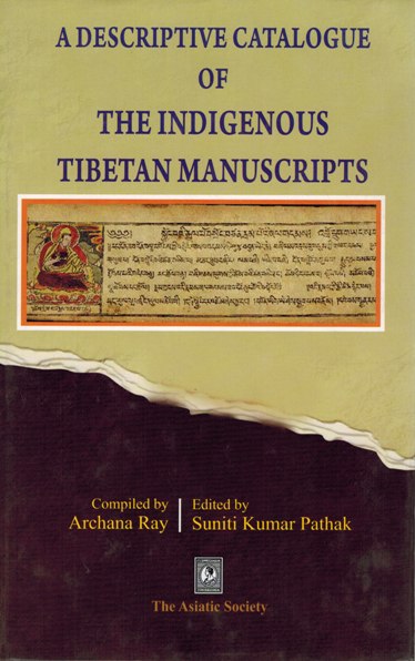 A descriptive catalogue of the indigenous Tibetan manuscripts, compiled by Archana Ray, ed. by Suniti Kumar Pathak