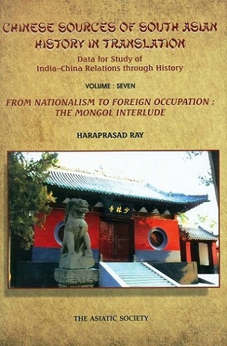 Chinese sources of South Asian history in translation: data  for study of India-China relations through history, Vol.7:  From nationalism to foreign occupation: the Mongol interlud