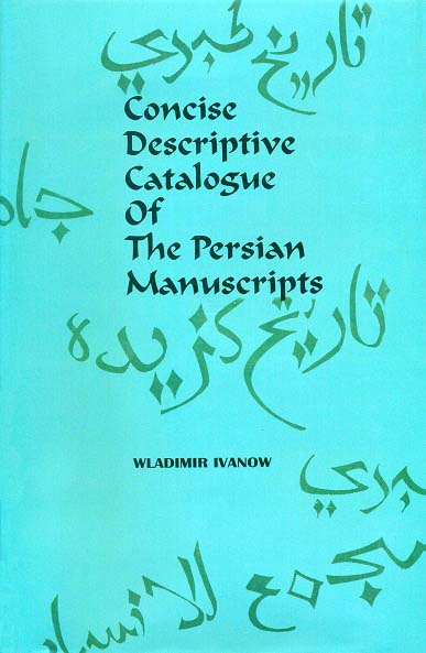 Concise descriptive catalogue of the Persian manuscripts in  the collection of the Asiatic Society of Bengal