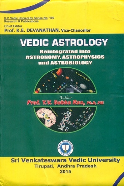 Vedic astrology-I, reintegrated into astronomy, astrophysics and astrobiology; Chief Editor: K.E. Devanathan