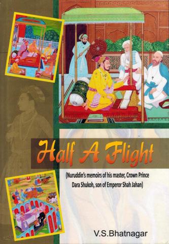 Half a flight: Nuruddin's memoirs of his master, Crown Prince Dara Shukoh, son of Emperor Shah Jahan