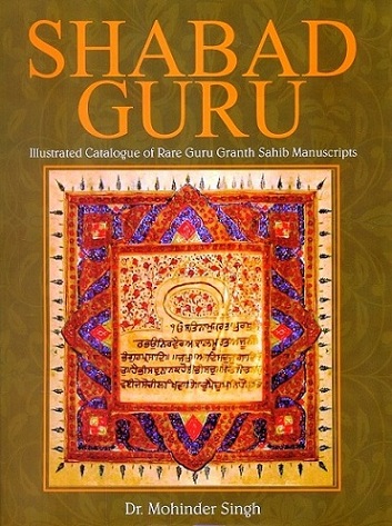 Shabad Guru: illustrated catalogue of rare Guru Granth Sahib manuscripts, Vol.3, by Mohinder Singh, photographs by Sondeep Shankakr et al.