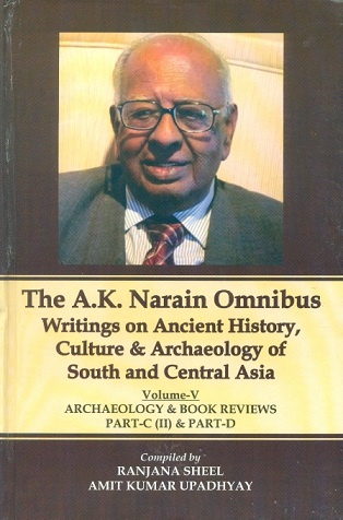 The A.K. Narain omnibus, writings on ancient history, culture &  archaeology of South & Central Asia, 5 vols.