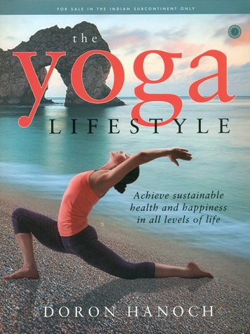 The yoga lifestyle: archieve sustainable health and happiness in all levels of life