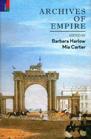 Archives of Empire, Volume 1: from the East India Company to the Suez Canal, ed. by Mia Carter with Barbara Harlow