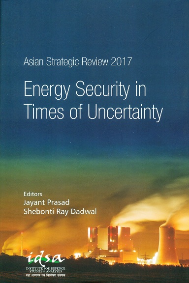 Asian Strategic Review 2017: Energy security in times of uncertainty, ed. by Jayant Prasad et al.