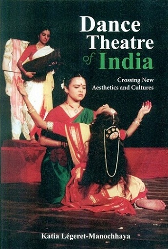 Dance theatre of India: crossing new aesthetics and cultures, by Katia Legeret-Manochhaya