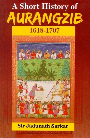 A short history of Aurangzib, 1618-1707