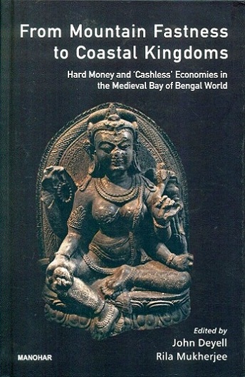 From mountain fastness to coastal kingdoms: hard money and 'cashless' economies in the medieval Bay of Bengal World,