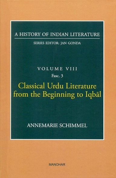 A history of Indian literature, Vol.VIII, Fasc 3: Classical Urdu literature from the beginning to Iqbal, by Annemarie Schimmel, Series ed.: Jan Gonda