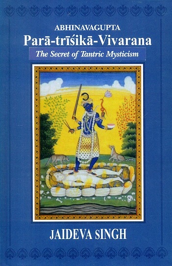 Abhinavagupta: Para-trisika-vivarana, the secret of tantric mysticism, commentaries by Jaideva Singh, Bettina Baumer et al.