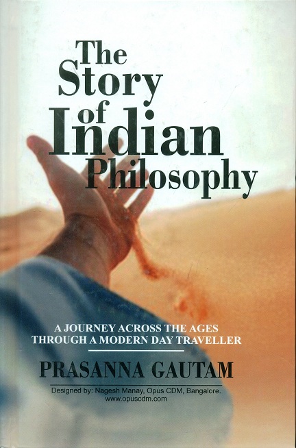 The story of Indian philosophy: a journey across the ages through a modern day traveller