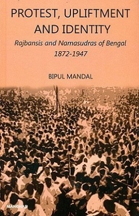 Protest, upliftment and identity: Rajbansis and Namasudras of Bengal, 1872-1947