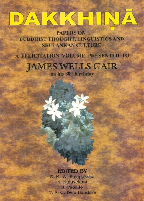 Dakkhina; papers on Buddhist thought, linguistics, and Sri Lankan culture; a felicitation volume presented to James Wells Gair on his 80th birthday, ed. by R.M.W. Rajapakshna et al